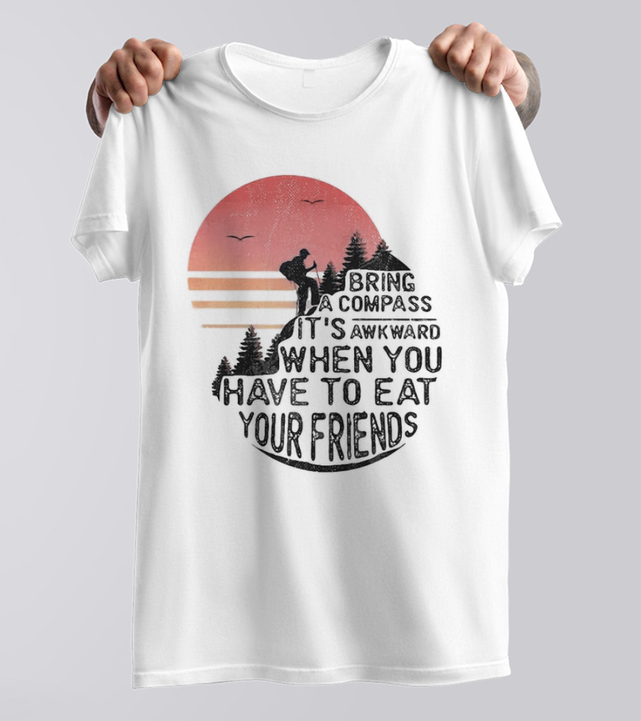 Bring A Compass When You Have To Eat Your Friends Camping Sunset Scene T-Shirt