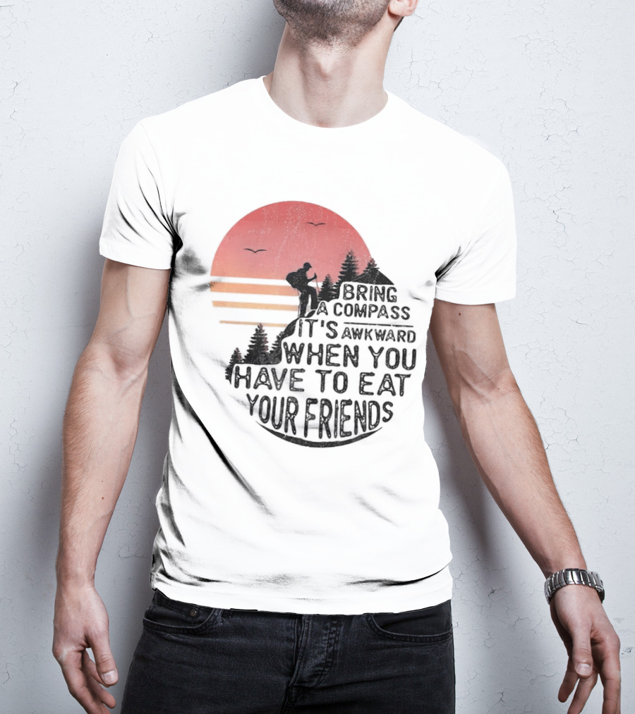 Bring A Compass When You Have To Eat Your Friends Camping Sunset Scene T-Shirt
