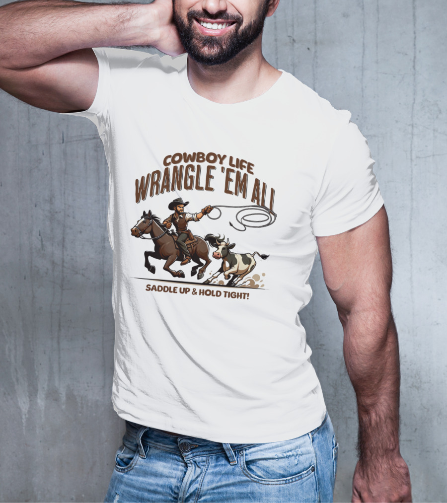 Cowboy Life Wrangle 'Em All Saddle Up And Hold Tight T-Shirt