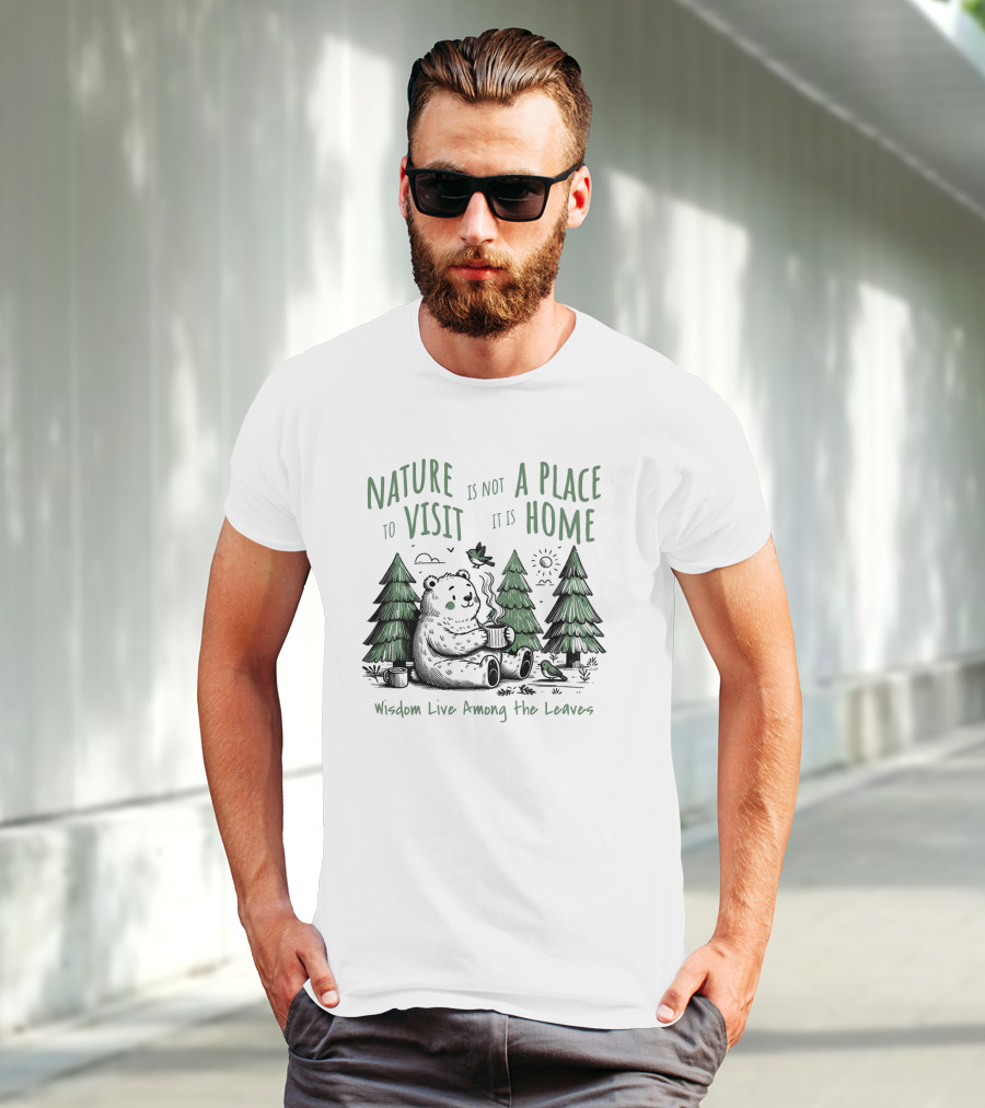 Nature Is Not A Place To Visit It Is Home Wisdom Live Among The Leaves T-Shirt