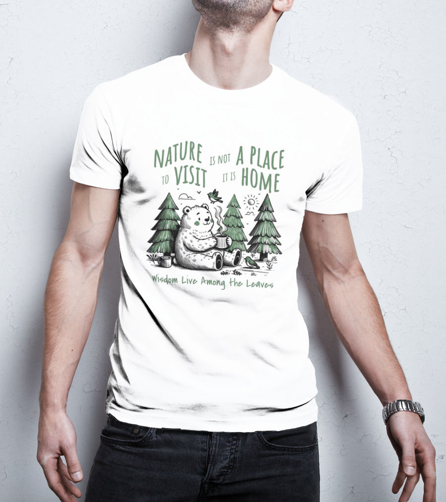 Nature Is Not A Place To Visit It Is Home Wisdom Live Among The Leaves T-Shirt