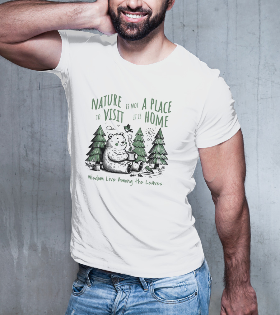 Nature Is Not A Place To Visit It Is Home Wisdom Live Among The Leaves T-Shirt