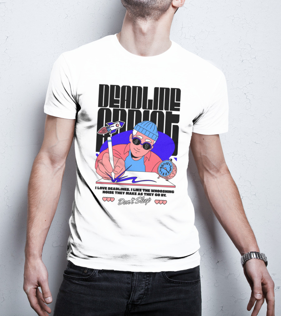 Deadline Addict Don't Sleep I Love Deadlines Whooshing Noise T-Shirt