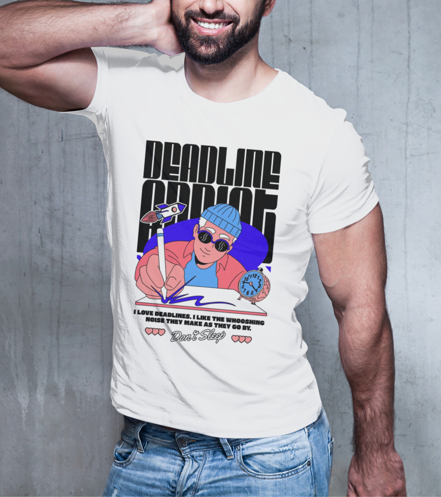 Deadline Addict Don't Sleep I Love Deadlines Whooshing Noise T-Shirt