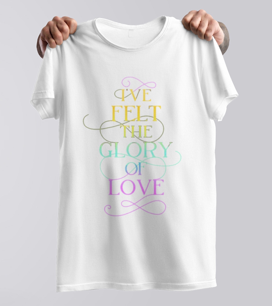 I’ve Felt The Glory Of Love In Rainbow Pride Colors T-Shirt