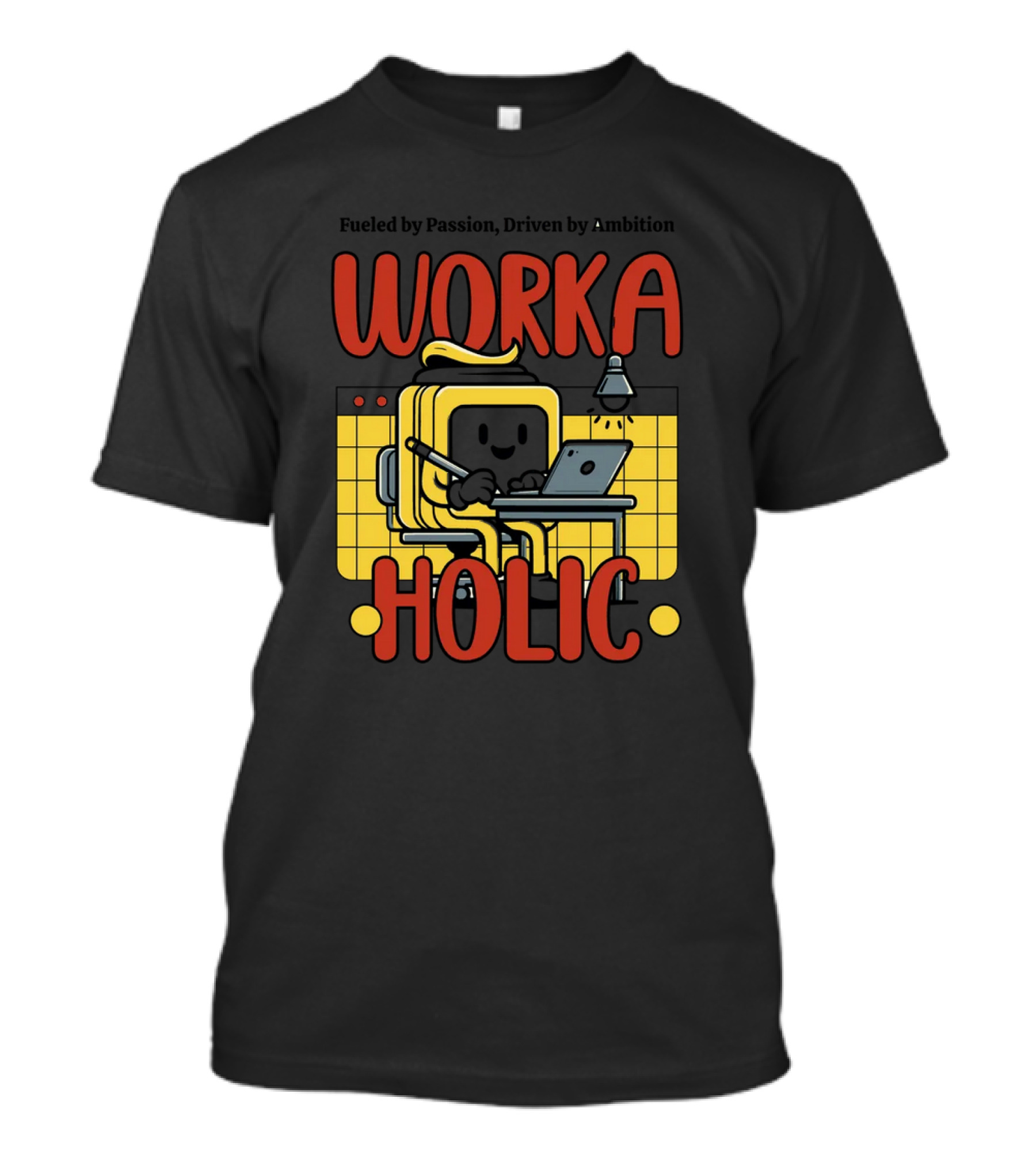 Fueled By Passion Driven By Ambition Work A Holic T-Shirt