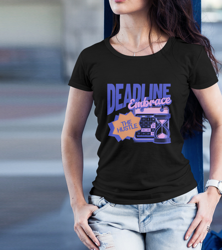Deadline Embrace The Hustle Calendar And Hourglass T-Shirt