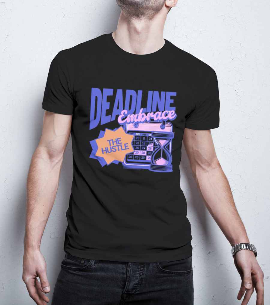 Deadline Embrace The Hustle Calendar And Hourglass T-Shirt