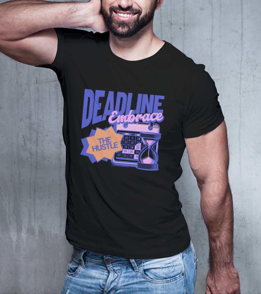 Deadline Embrace The Hustle Calendar And Hourglass T-Shirt
