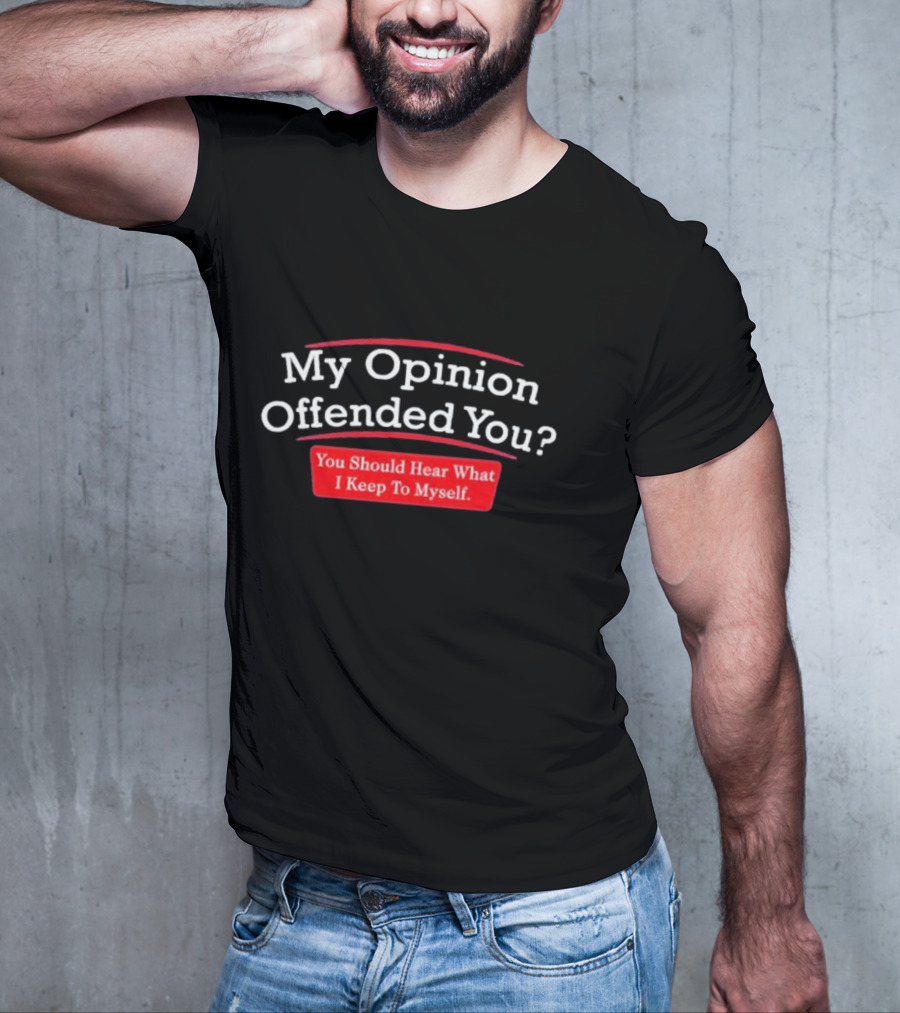 My Opinion Offended You Sarcasm You Should Hear What I Keep To Myself T-Shirt