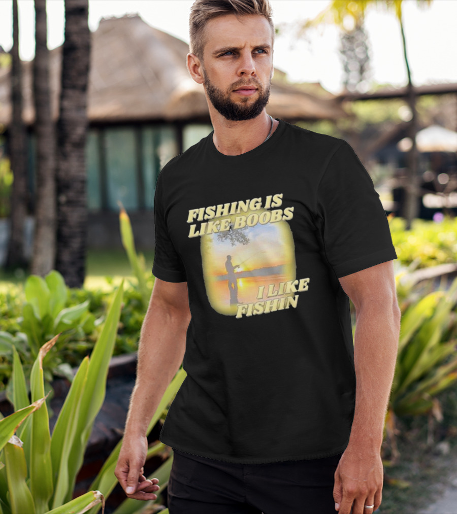 Fishing Is Like Boobs I Like Fishin Sunset T-Shirt