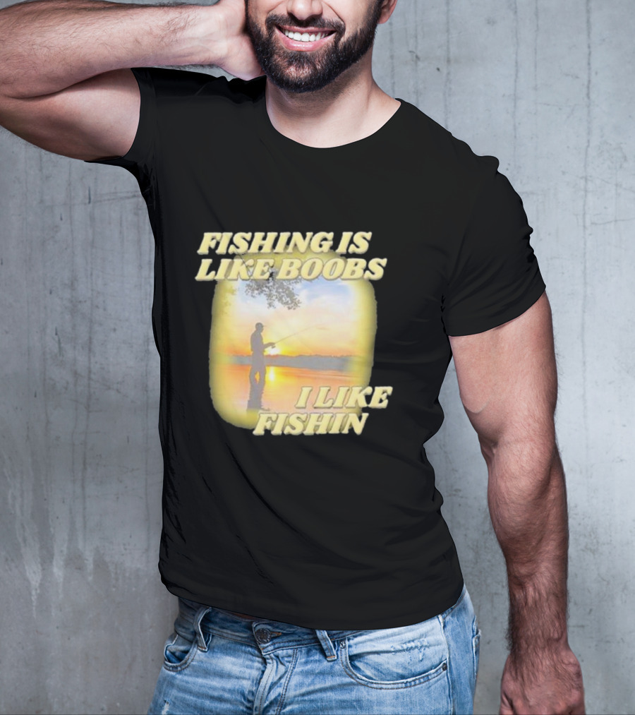 Fishing Is Like Boobs I Like Fishin Sunset T-Shirt
