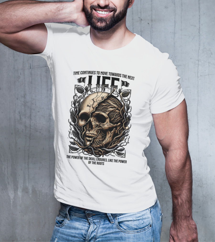 Time Continues To Move Towards The Next Life: The Power Of The Skull Endures Like The Power Of The Roots T-Shirt
