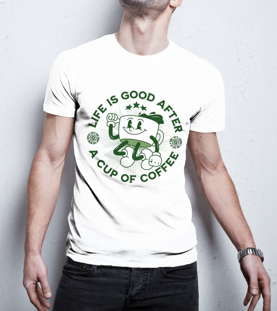 Life Is Good After A Cup Of Coffee T-Shirt