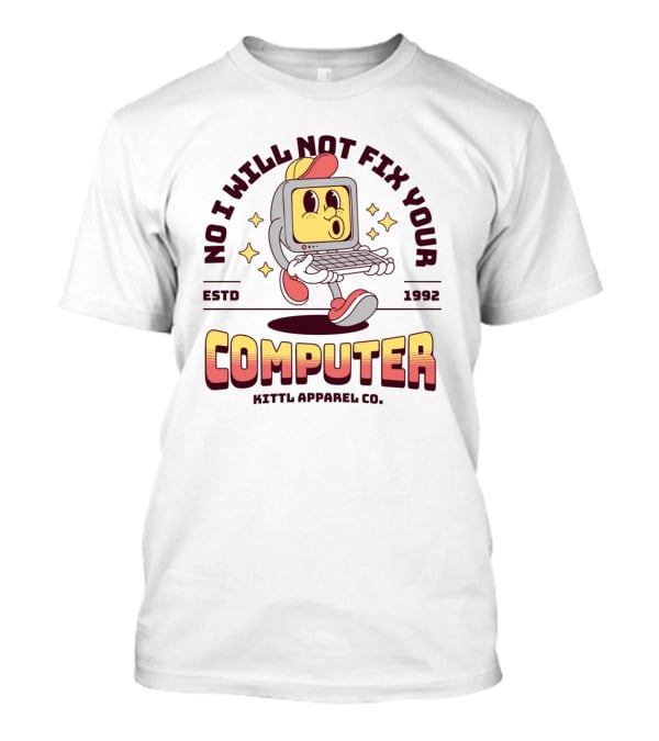 No I Will Not Fix Your Computer Kittl Apparel Co. ESTD 1992 T-Shirt