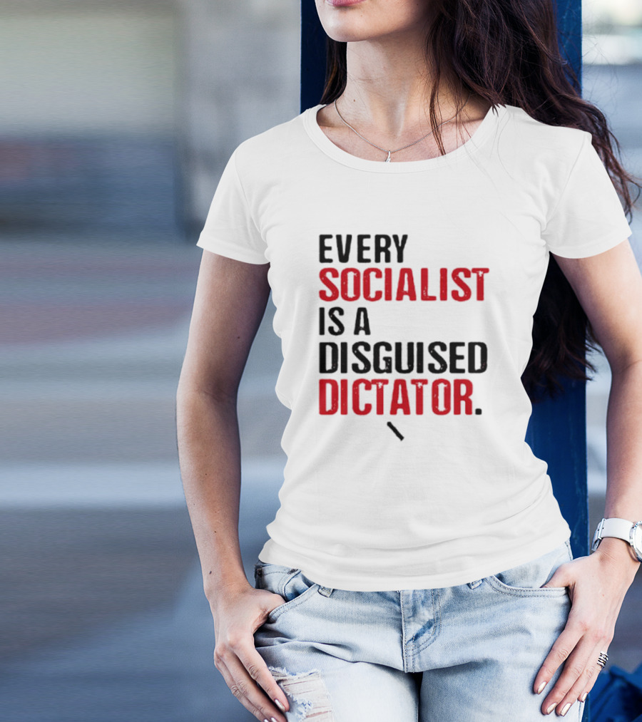 Every Socialist Is A Disguised Dictator Bold Message T-Shirt