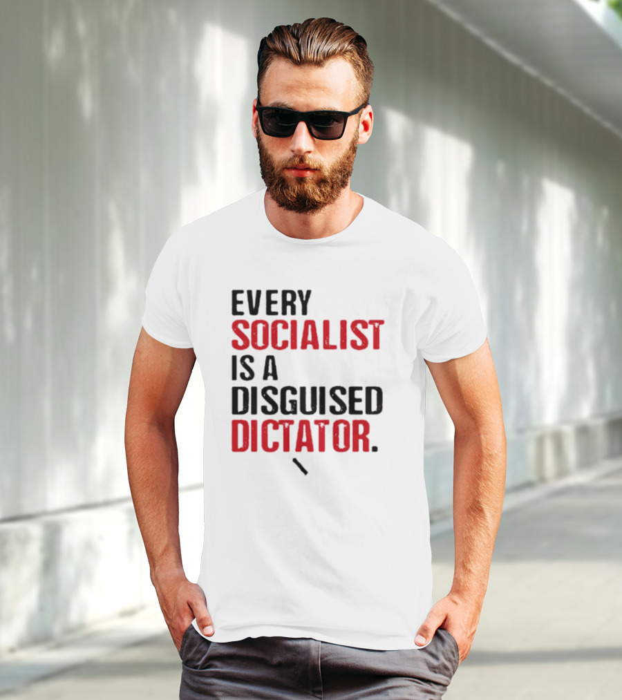 Every Socialist Is A Disguised Dictator Bold Message T-Shirt