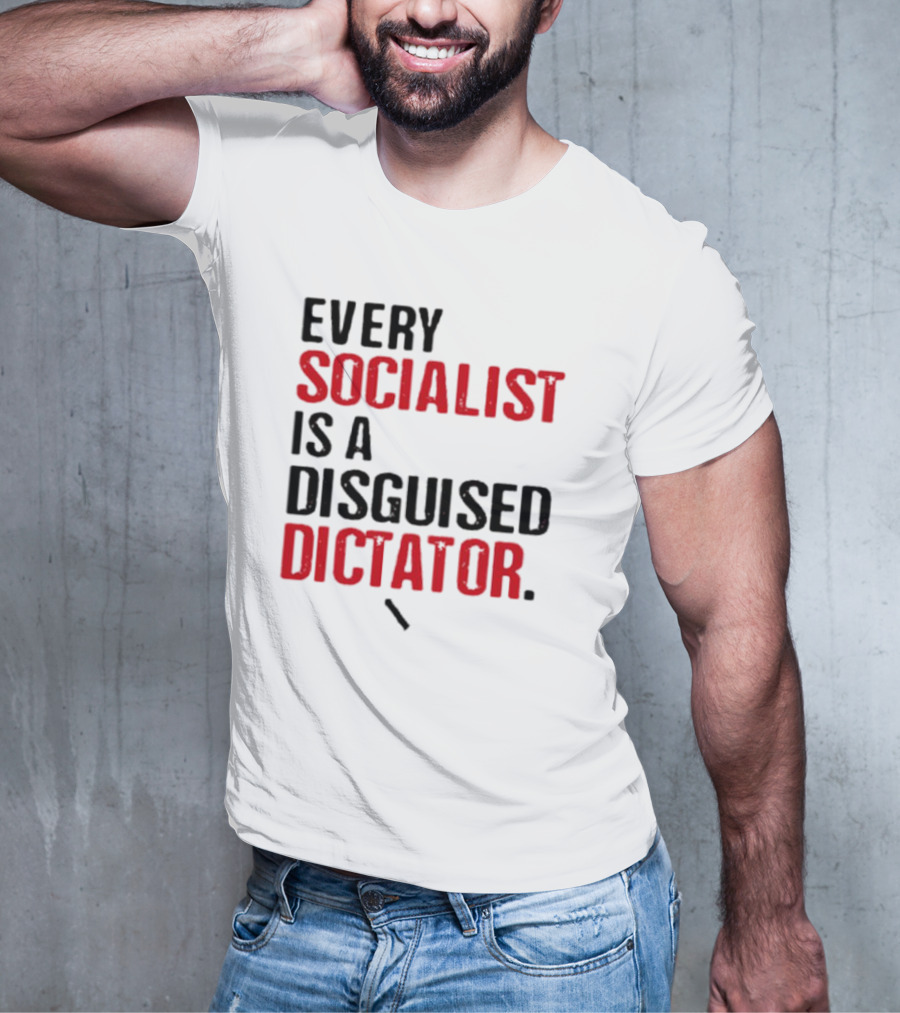 Every Socialist Is A Disguised Dictator Bold Message T-Shirt