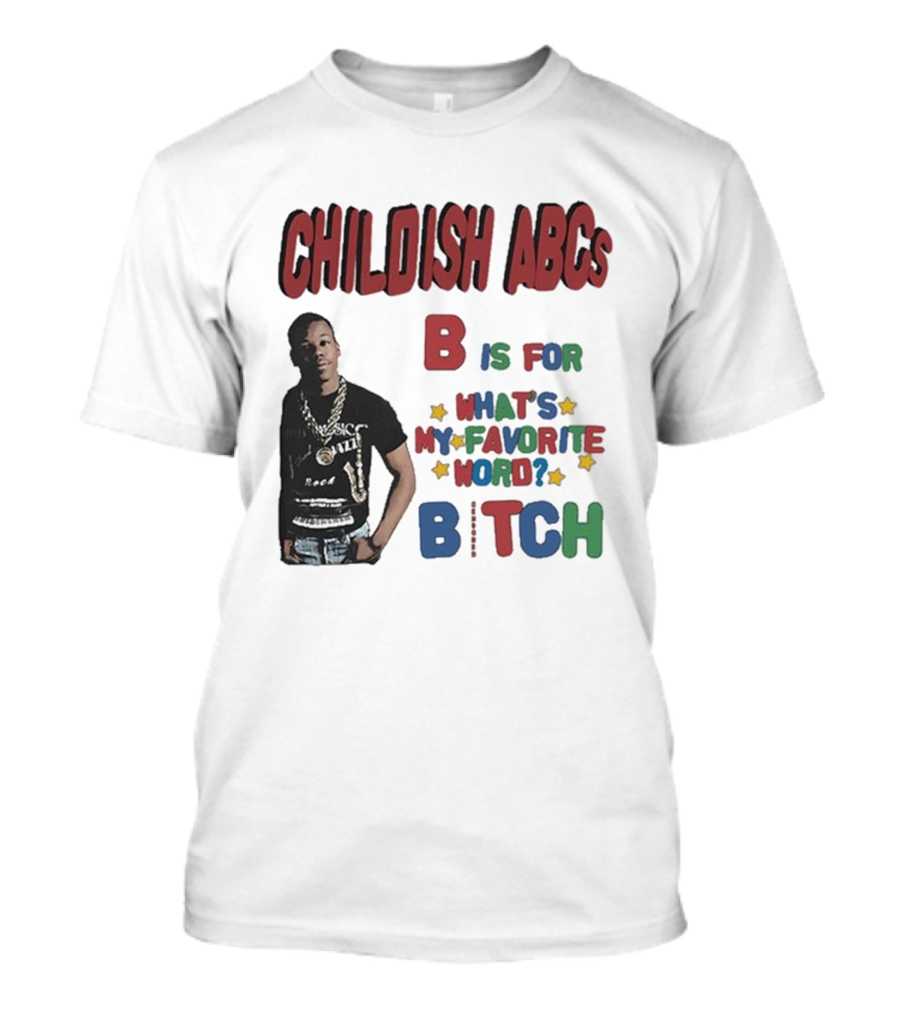 Childish ABCs B Is For What's My Favorite Word Bitch With Iconic Rapper T-Shirt