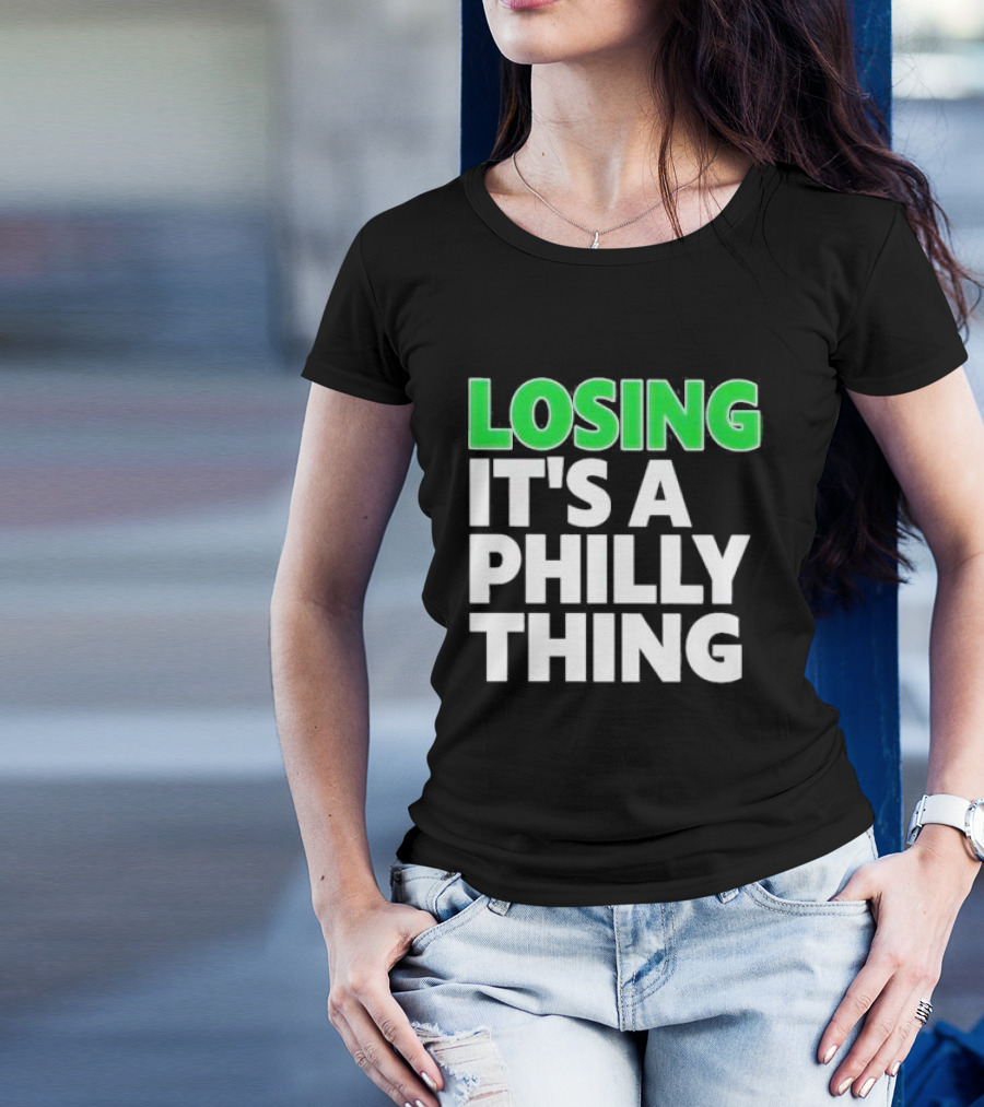 Losing It's A Philly Thing Philadelphia Sports Culture T-Shirt