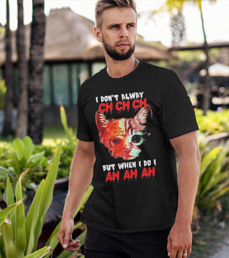 I Don't Alway Ch Ch Ch Cat But When I Do I Ah Ah Ah T-Shirt