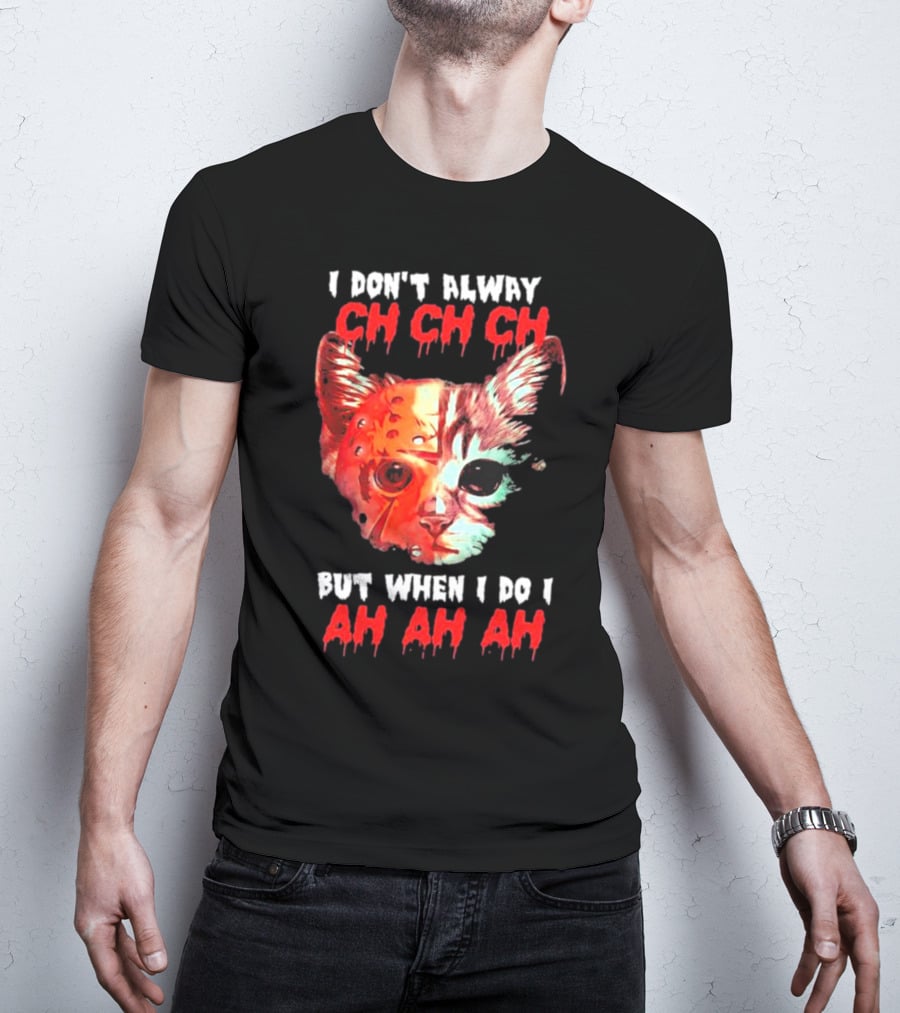 I Don't Alway Ch Ch Ch Cat But When I Do I Ah Ah Ah T-Shirt