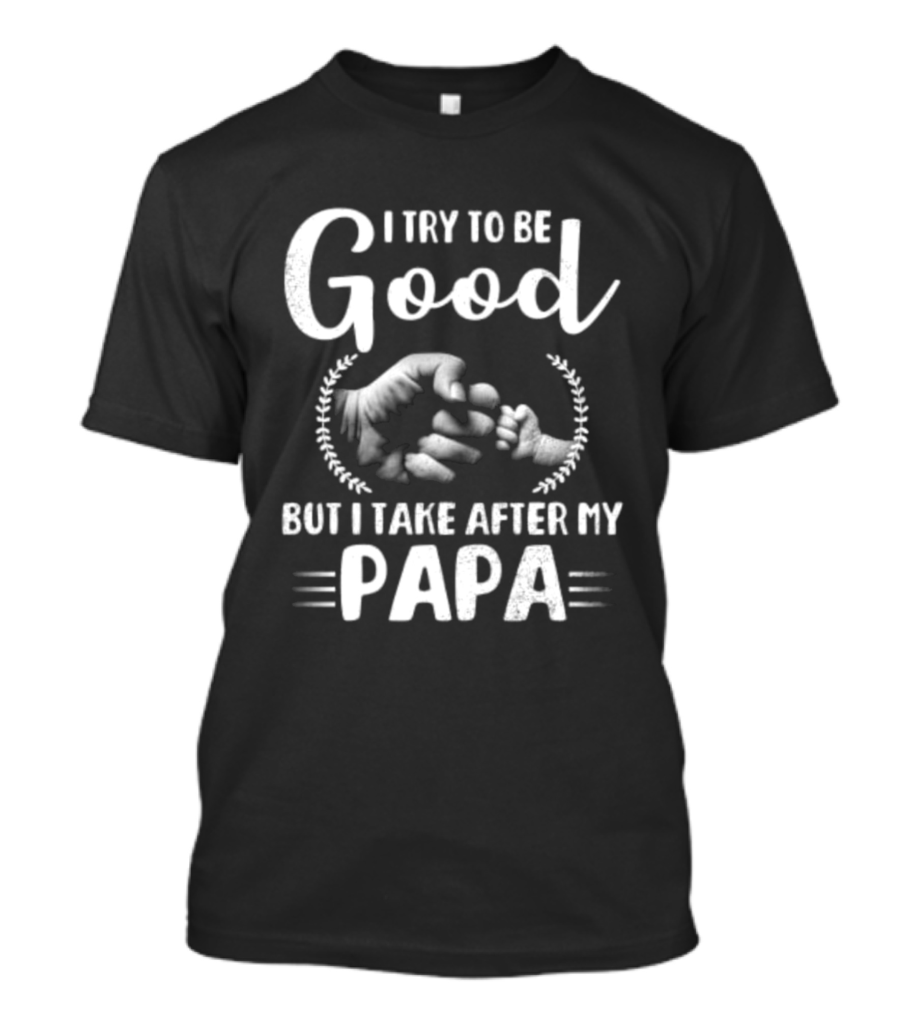 I Try To Be Good But I Take After My Papa Fist Bump T-Shirt