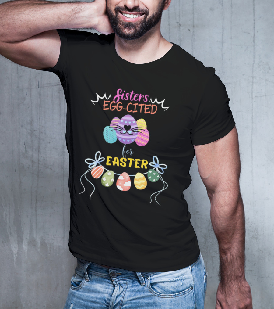 Sisters Egg-Cited For Easter With Colorful Eggs And Bows T-Shirt