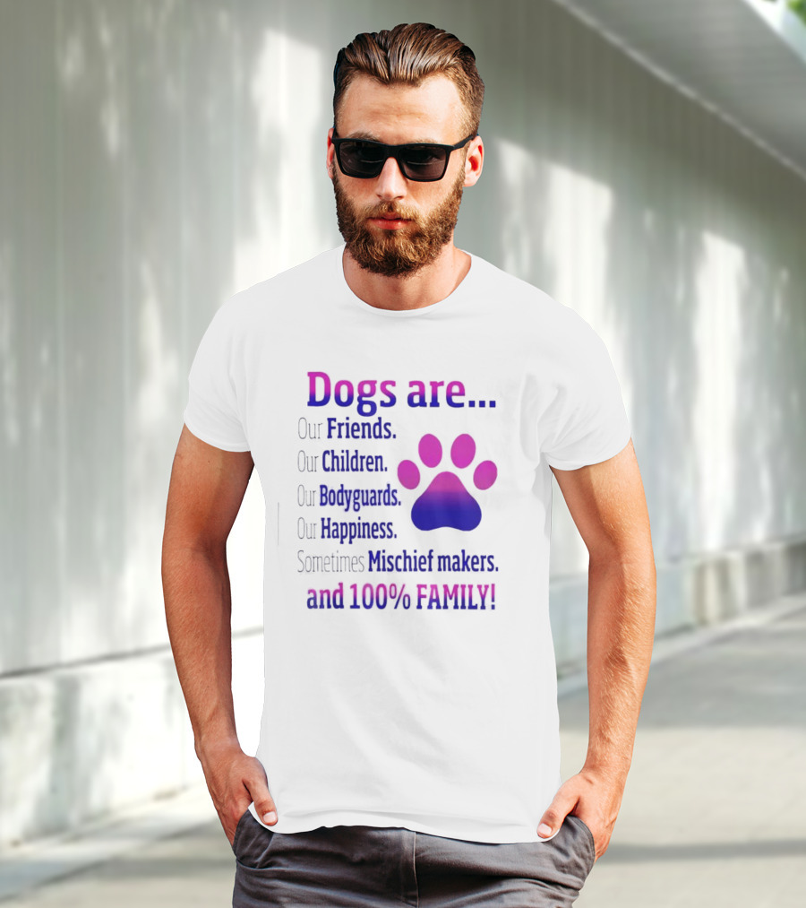 Dogs Are Our Friends Children Bodyguards Happiness Sometimes Mischief Makers And 100% Family T-Shirt