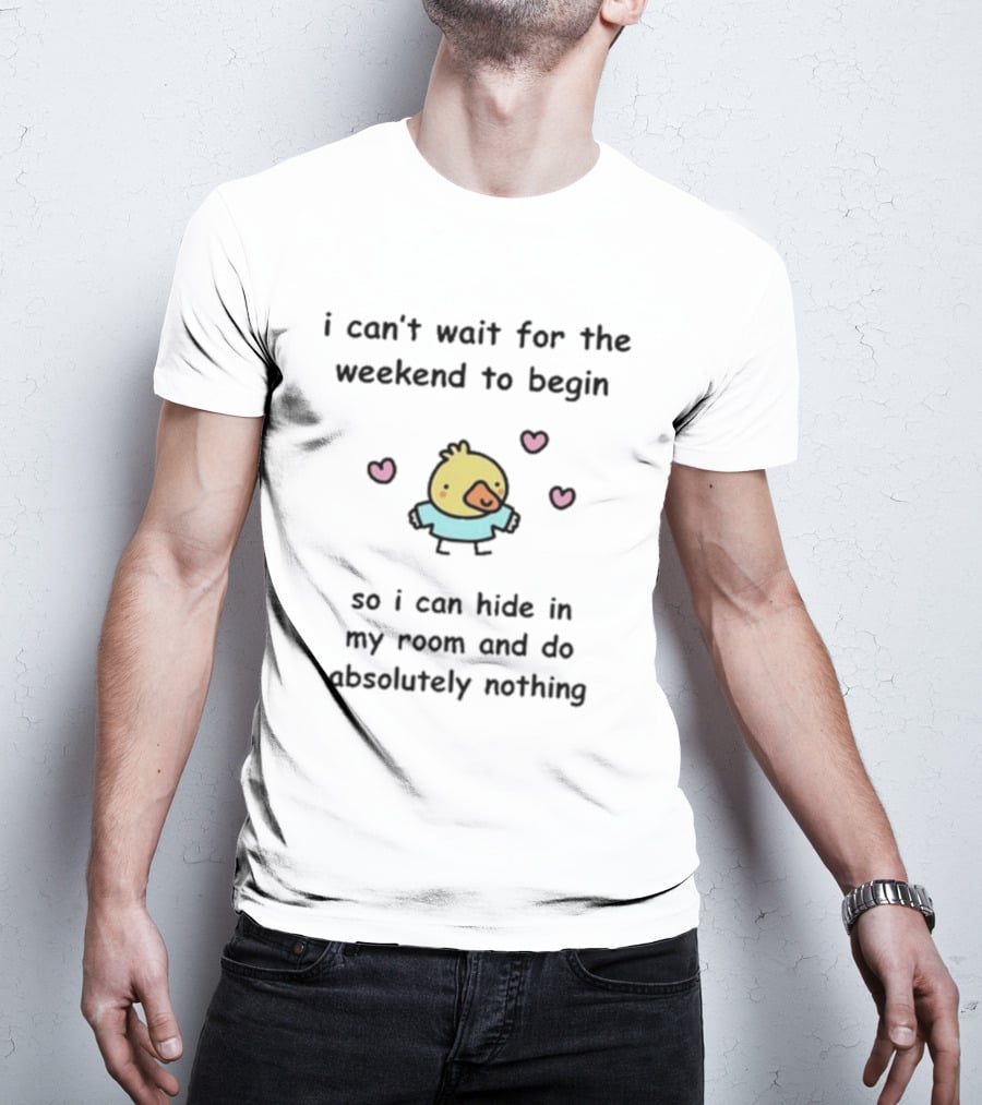 I Can't Wait For The Weekend To Begin Cute Bird Hearts Room Hide Absolutely Nothing T-Shirt