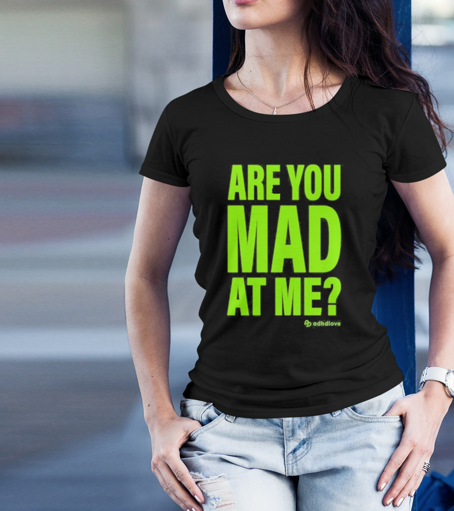 Are You Mad At Me ADHD Love T-Shirt