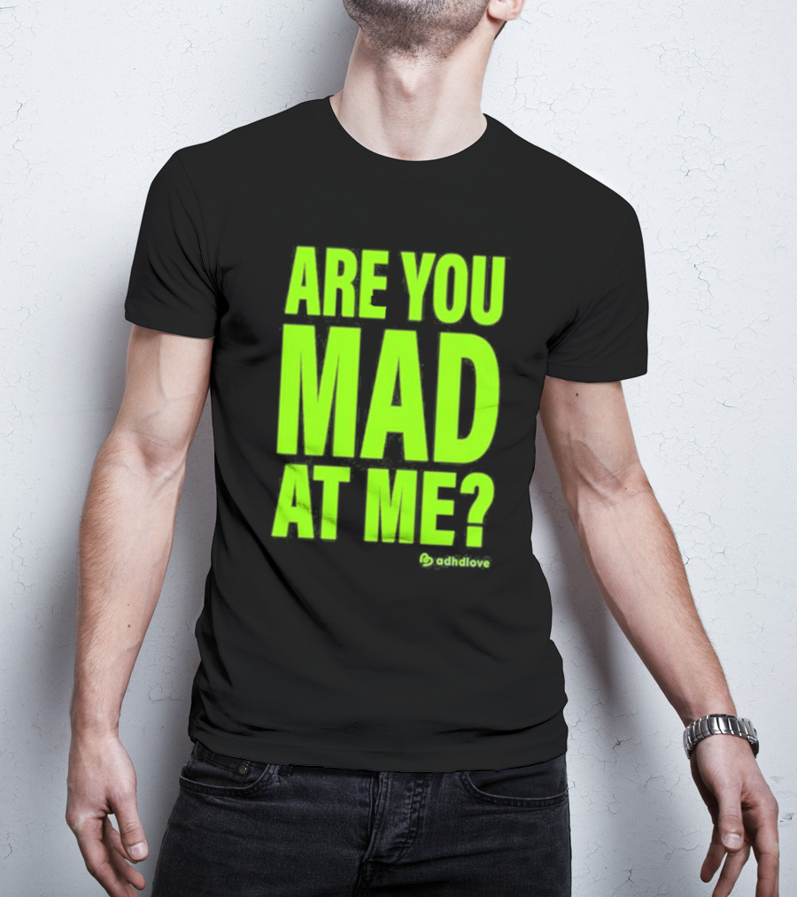 Are You Mad At Me ADHD Love T-Shirt