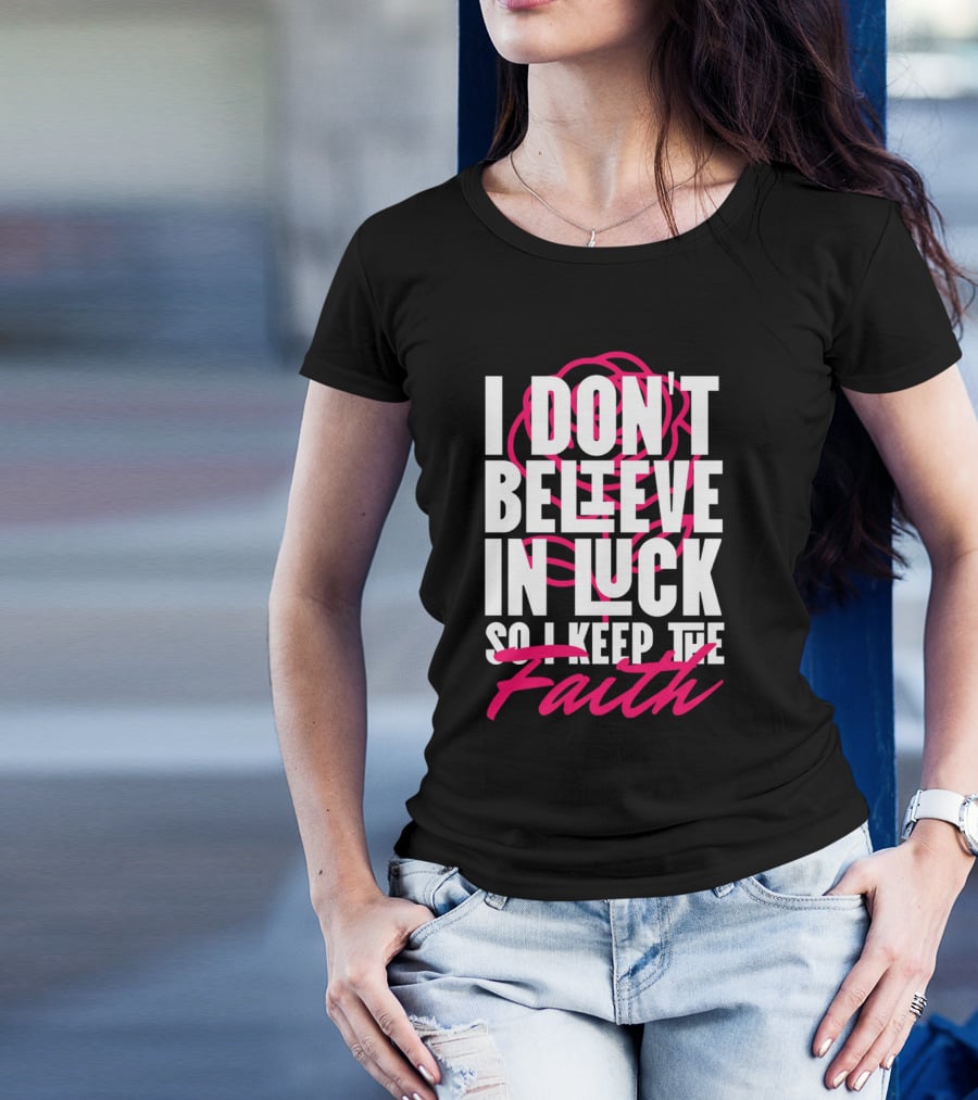 I Don't Believe In Luck So I Keep The Faith T-Shirt