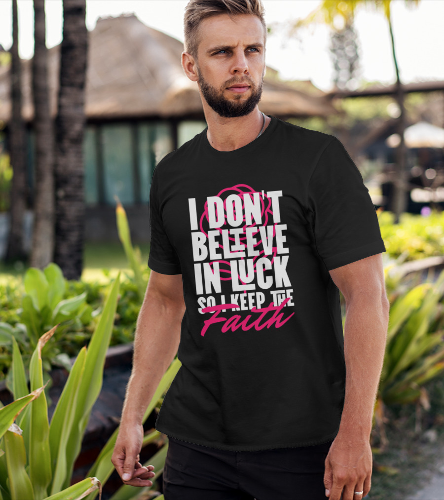 I Don't Believe In Luck So I Keep The Faith T-Shirt