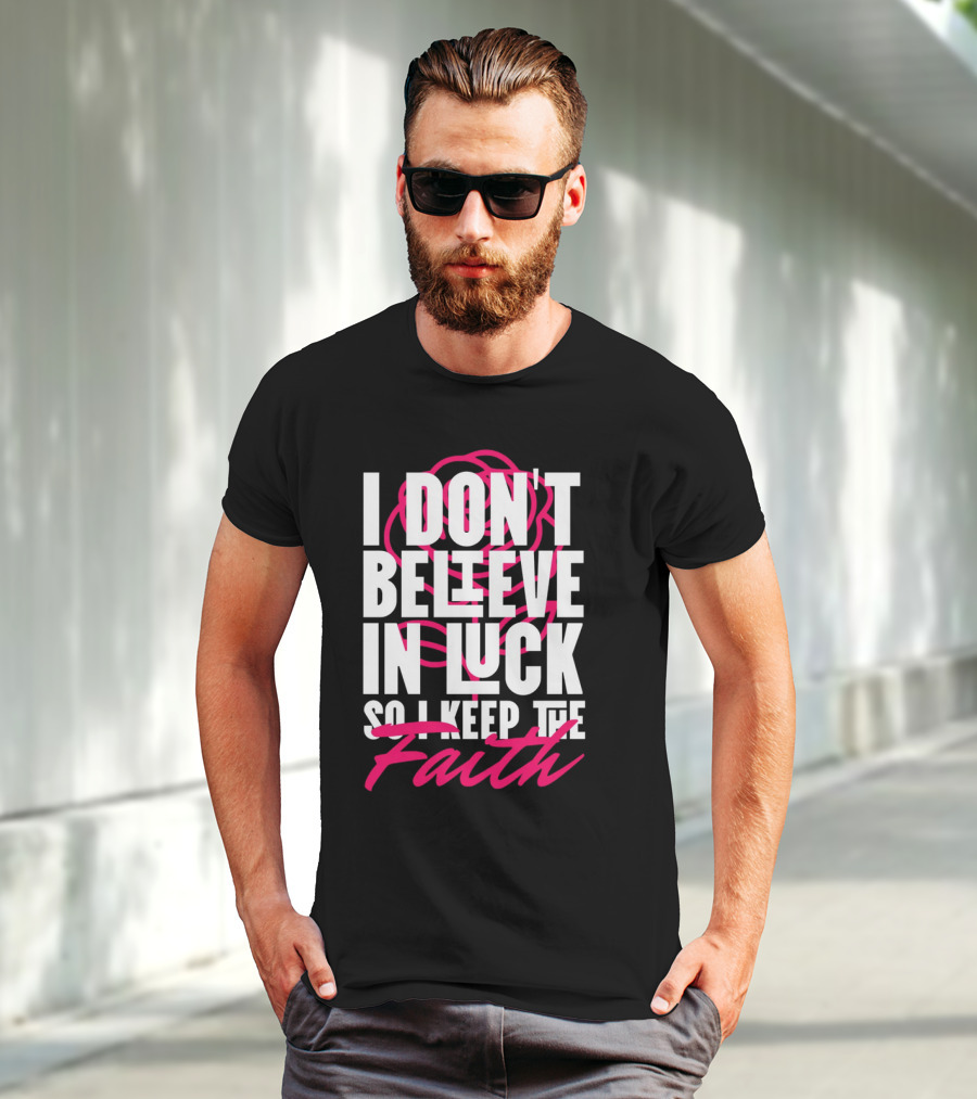 I Don't Believe In Luck So I Keep The Faith T-Shirt