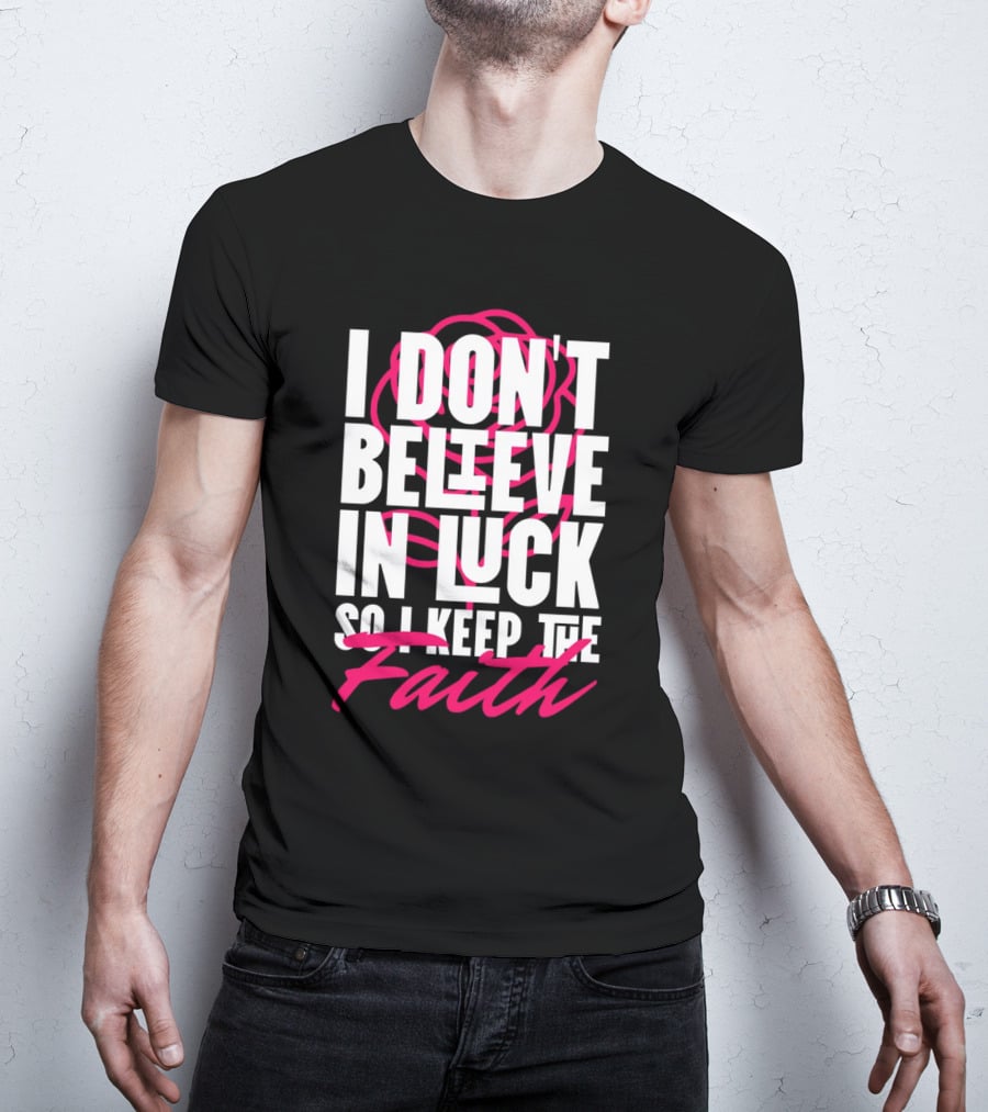 I Don't Believe In Luck So I Keep The Faith T-Shirt