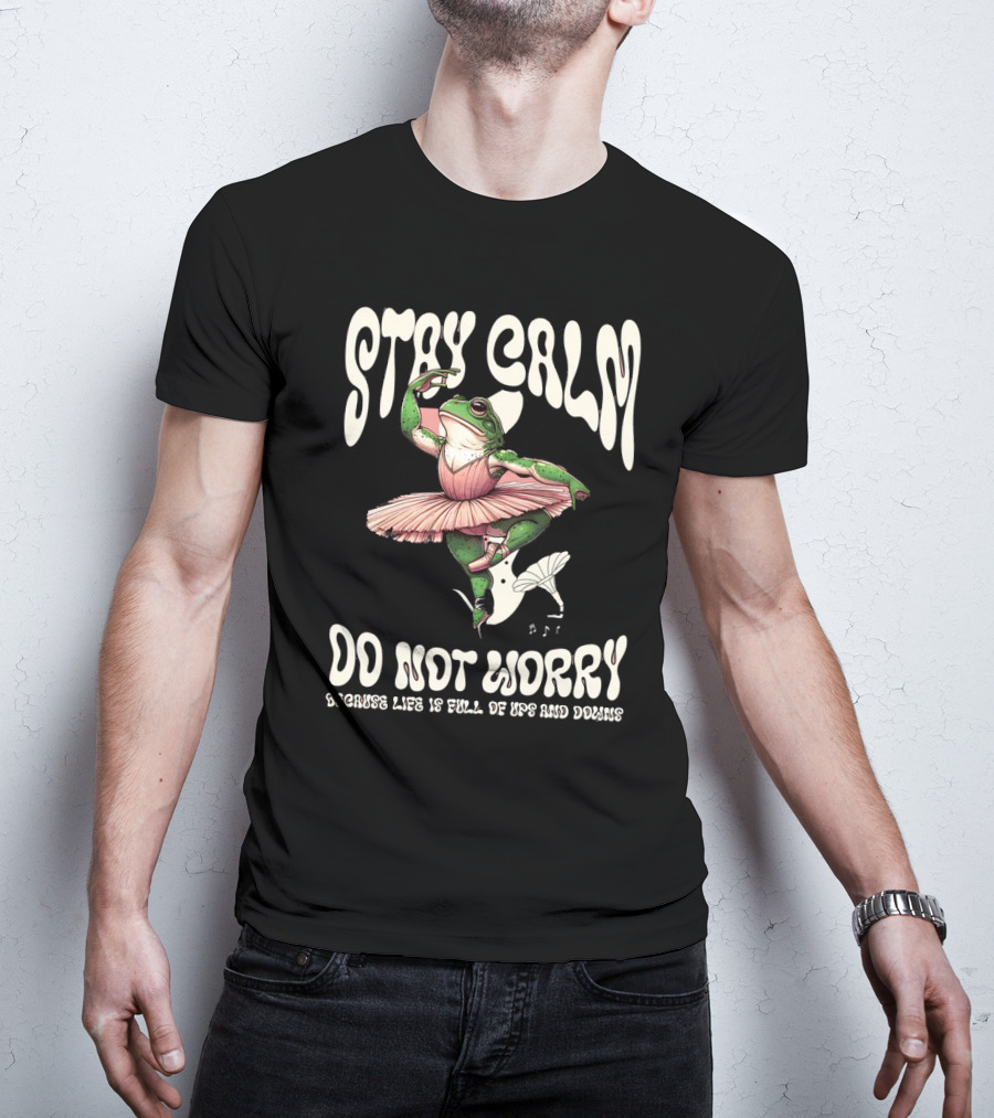 Stay Calm Do Not Worry Because Life Is Full Of Ups And Downs Frog Ballerina T-Shirt