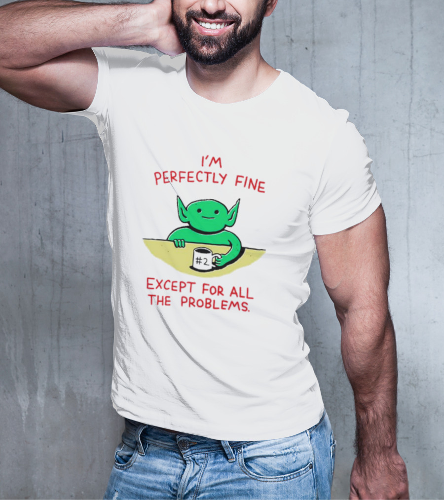 I'm Perfectly Fine Except For All The Problems Green Goblin With #2 Mug T-Shirt