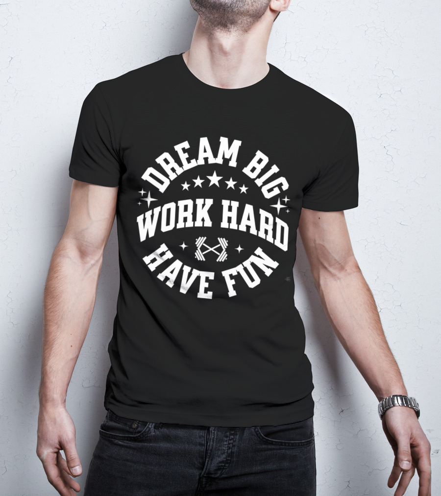 Dream Big Work Hard Have Fun Barbell Stars Fitness Motivation T-Shirt