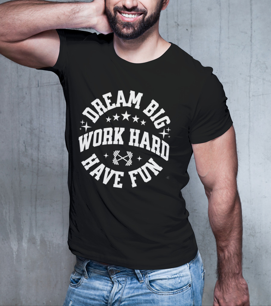 Dream Big Work Hard Have Fun Barbell Stars Fitness Motivation T-Shirt