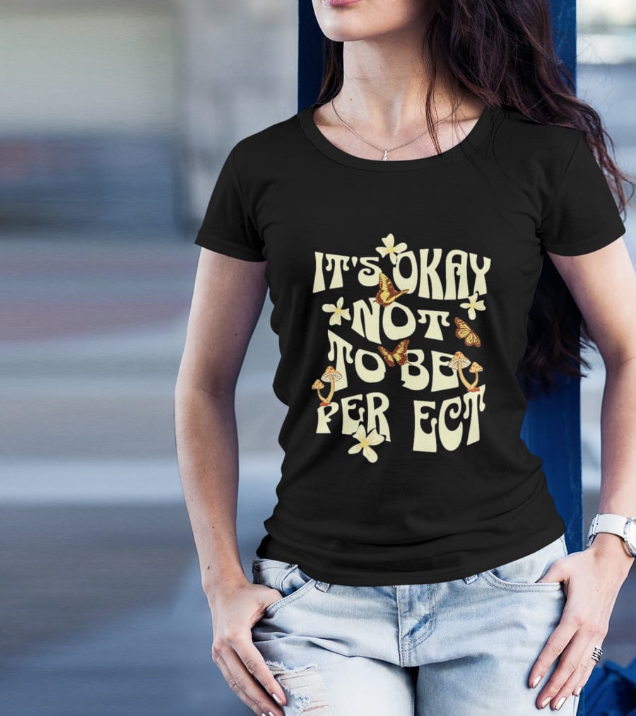 It's Okay Not To Be Perfect Flowers Mushrooms Butterflies T-Shirt