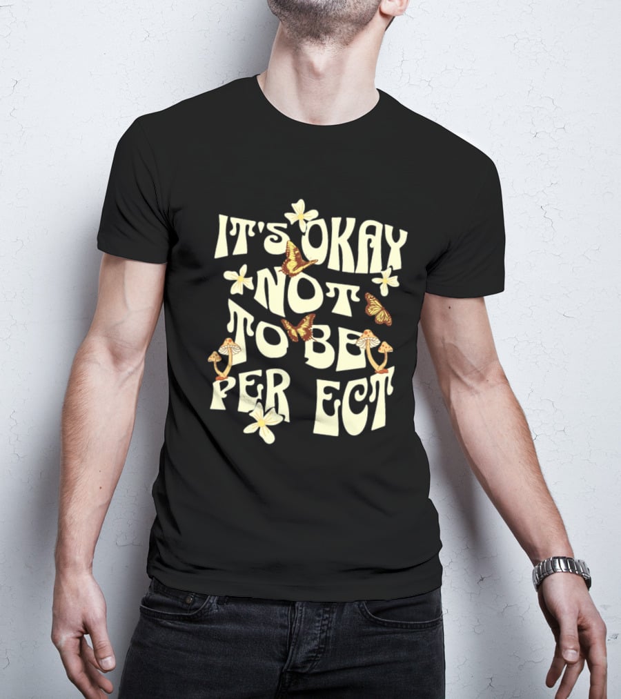 It's Okay Not To Be Perfect Flowers Mushrooms Butterflies T-Shirt