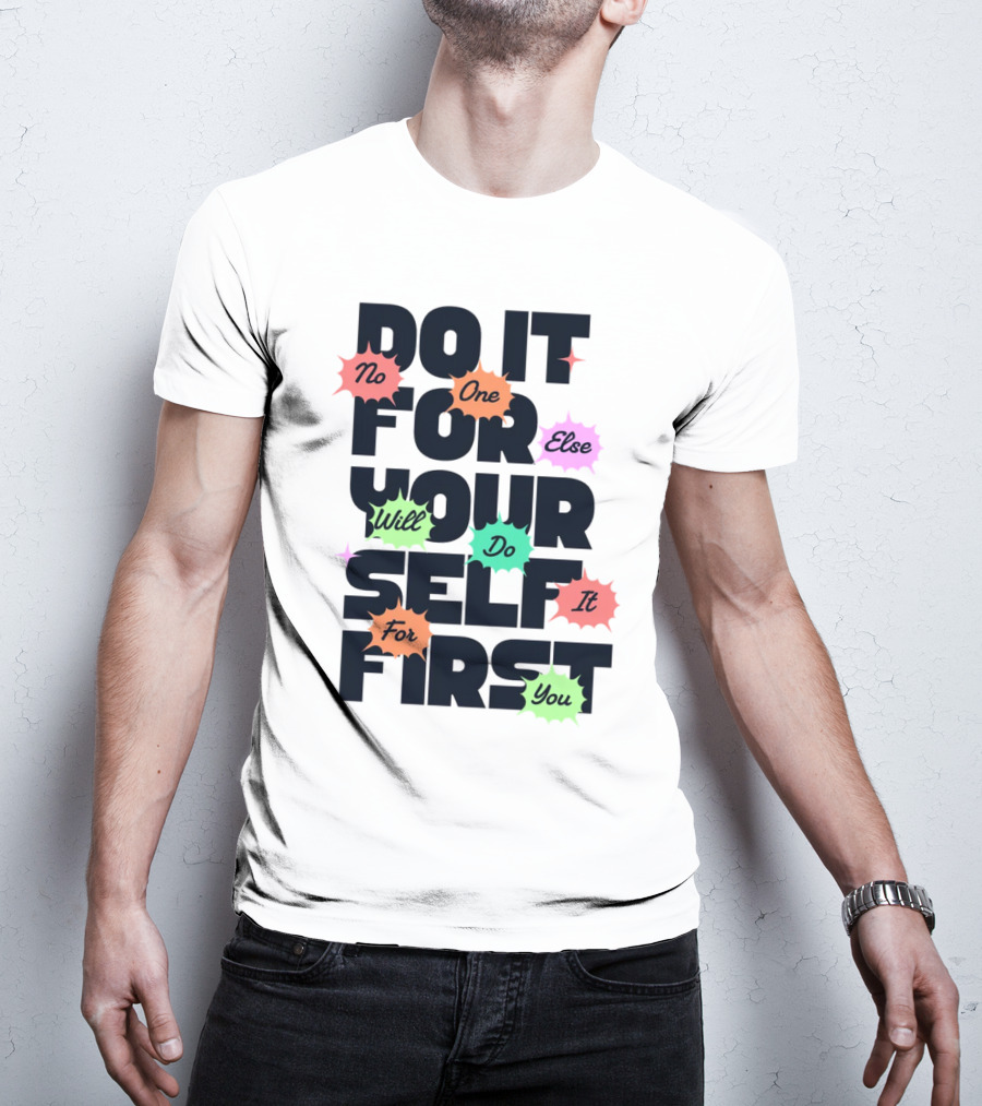 Do It For Yourself First No One Else Will Do It For You T-Shirt