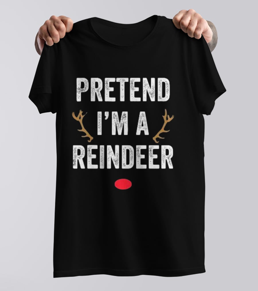 PRETEND I'M A REINDEER ANTLERS RED NOSE CHRISTMAS T-Shirt