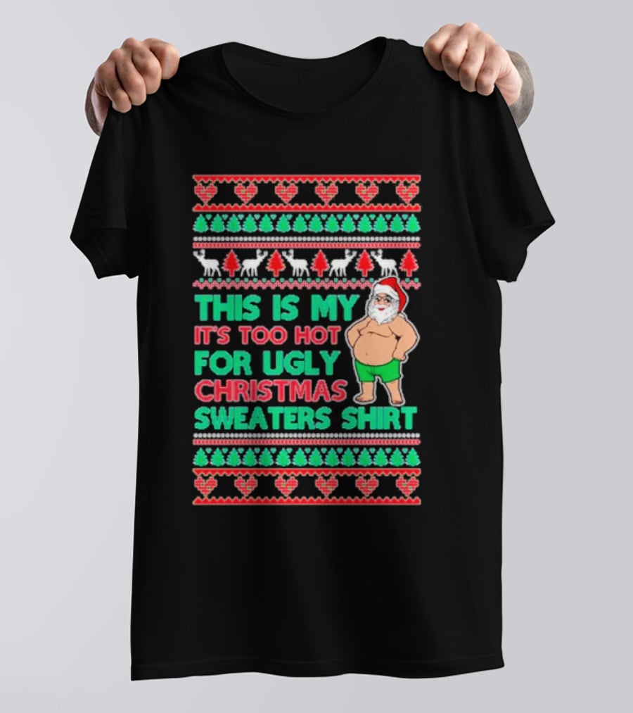 This Is My It's Too Hot For Ugly Christmas Sweaters Shirt Santa Print T-Shirt