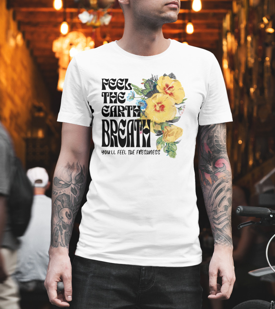 Feel The Earth Breathe You'll Feel The Freshness Boho Floral T-Shirt
