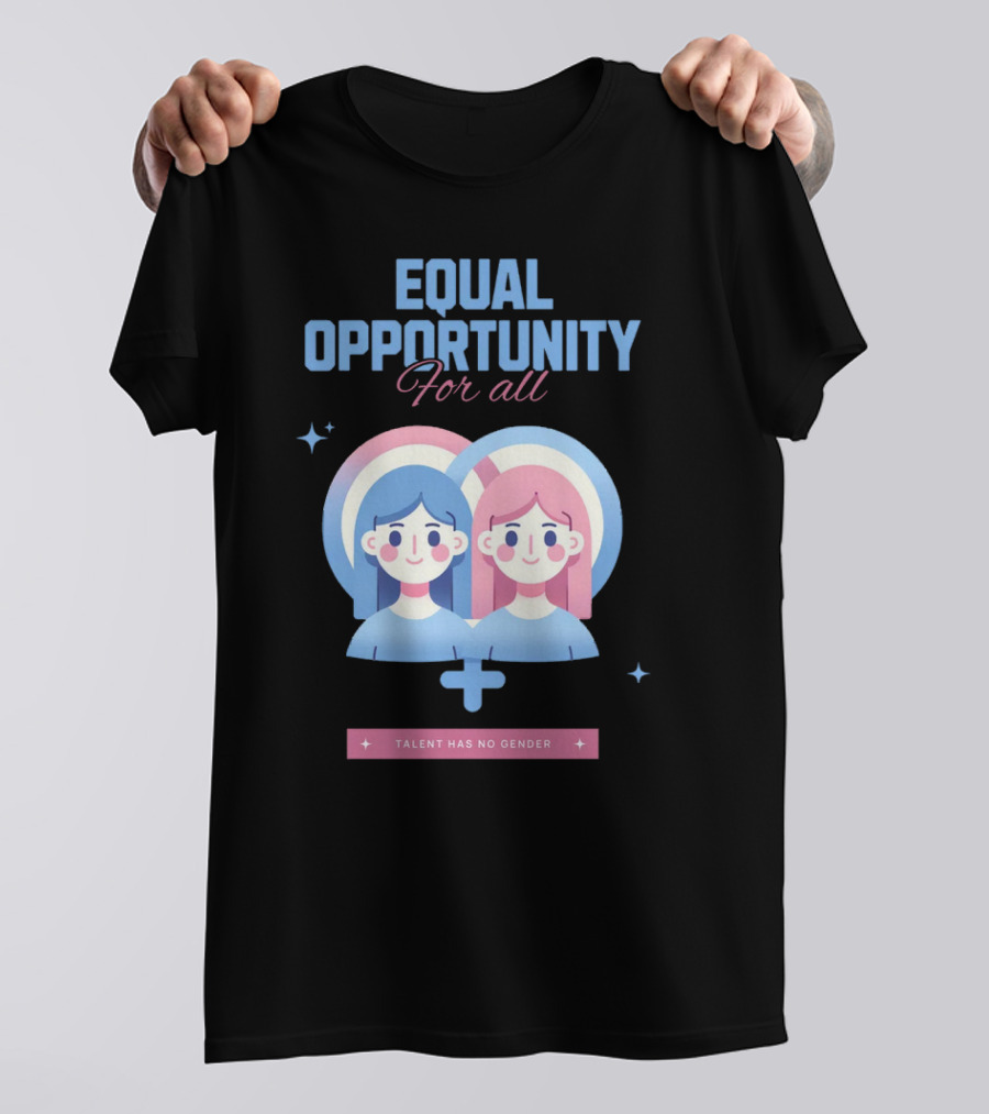 EQUAL OPPORTUNITY FOR ALL TALENT HAS NO GENDER T-Shirt