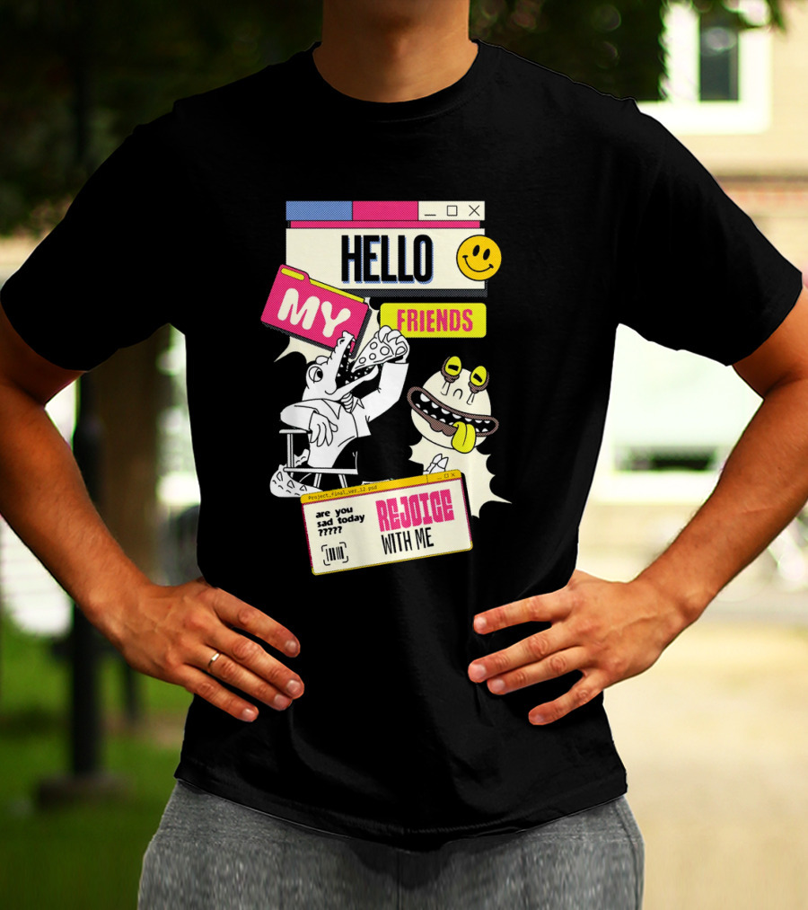 Hello My Friends Are You Sad Today Rejoice With Me T-Shirt