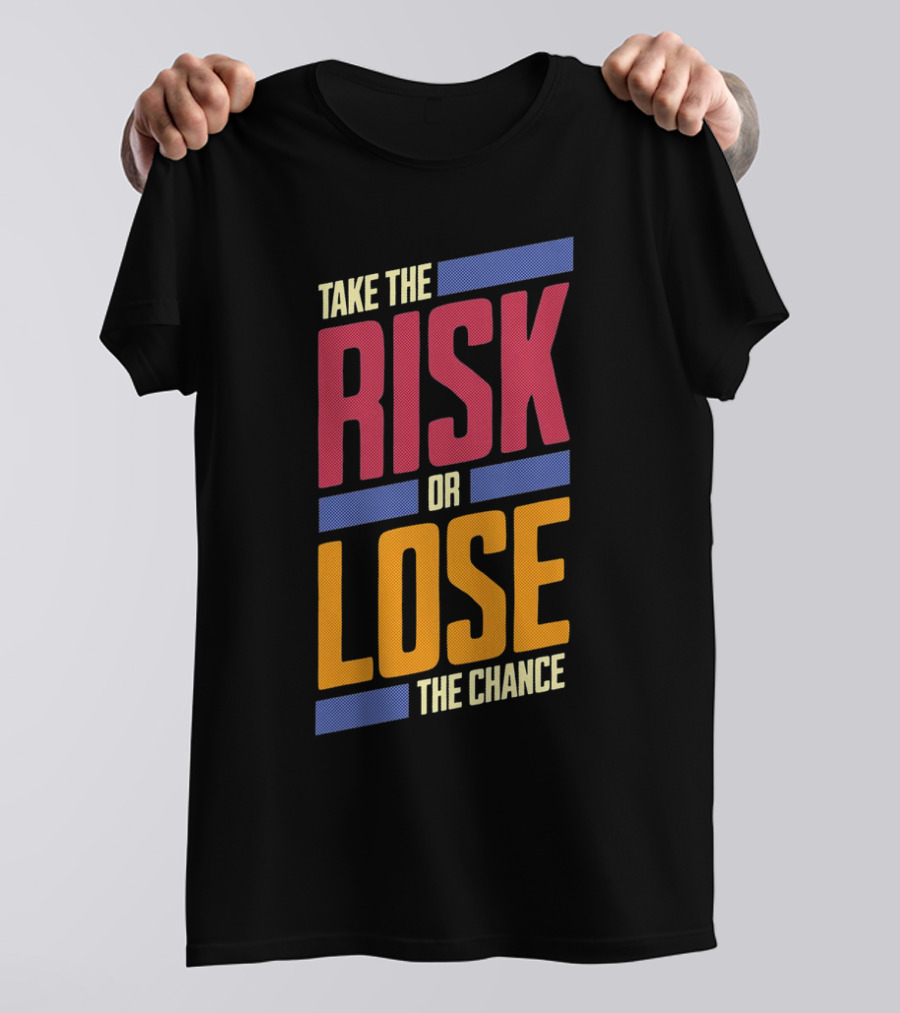 Take The Risk Or Lose The Chance T-Shirt