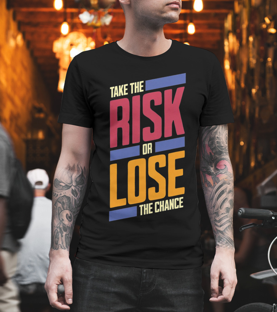 Take The Risk Or Lose The Chance T-Shirt